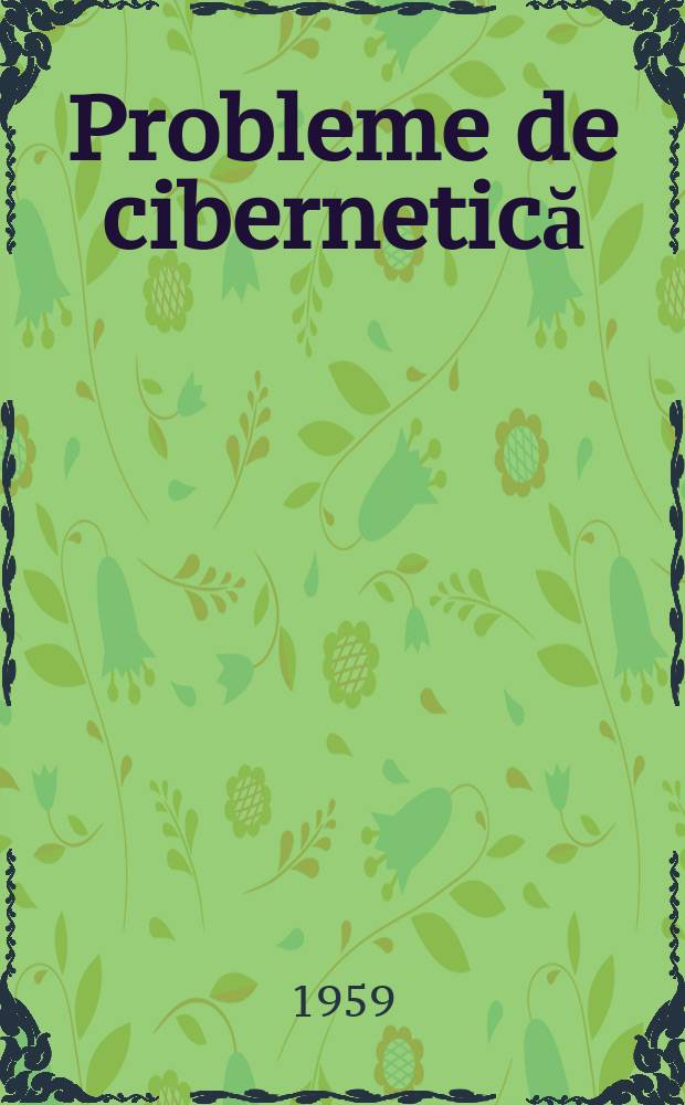 Probleme de cibernetică : Traduceri din literatura sovietică de specialitate