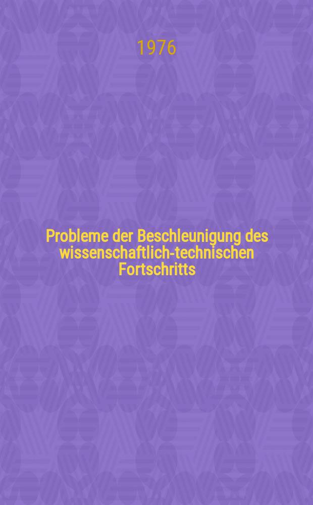 Probleme der Beschleunigung des wissenschaftlich-technischen Fortschritts : Probleme der Beschleunigung des wissenschaftlich-technischen Fortschritts bei der weiteren konsequenten sozialistischen Intensivierung. 16 Tagung des Wiss. Rates für die wirtschaftswiss. Forschung bei der Akad. der Wiss. der DDR am 17.2.1976