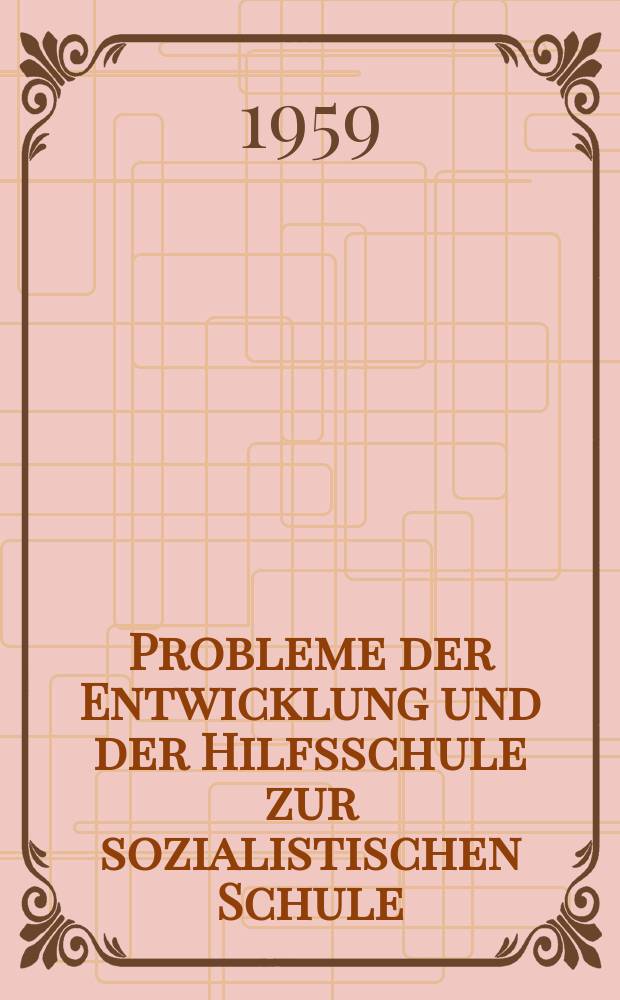 Probleme der Entwicklung und der Hilfsschule zur sozialistischen Schule : (Hinweise des Sektors Pädagogik, Hauptreferat Sonderschulen, im Ministerium für Volksbildung zum neuen Lehrplan für polytechnische Hilfsschule)