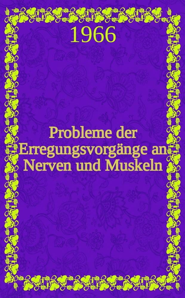 Probleme der Erregungsvorgänge an Nerven und Muskeln