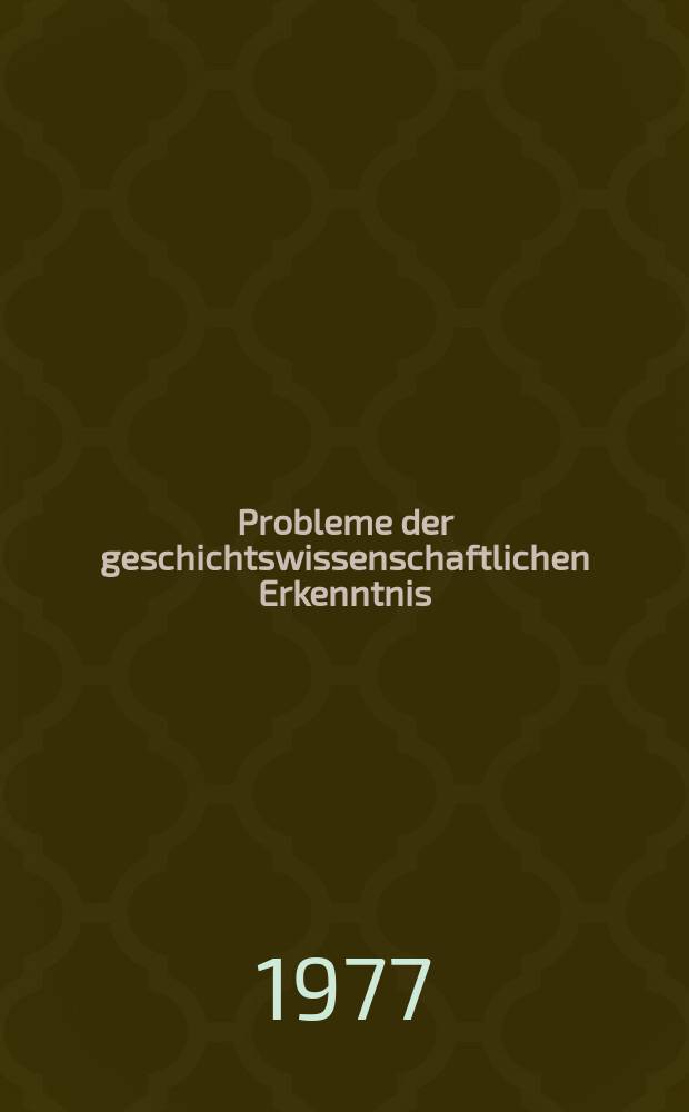 Probleme der geschichtswissenschaftlichen Erkenntnis : Materialien eines Kolloquiums zum Thema "Struktur u. Prozeß in der Weltgeschichte", 18 u. 19 Juni 1974, Berlin