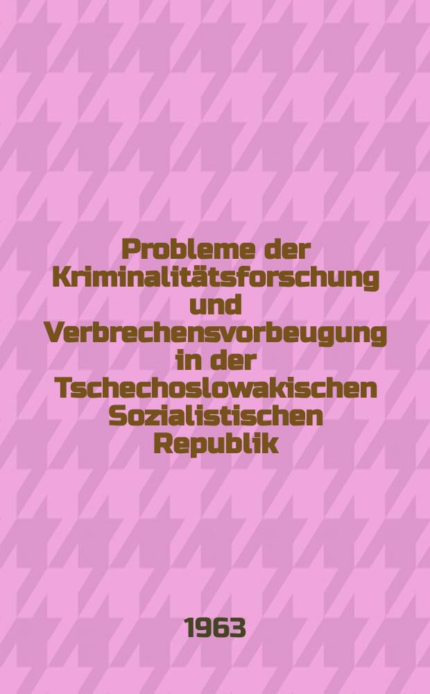 Probleme der Kriminalitätsforschung und Verbrechensvorbeugung in der Tschechoslowakischen Sozialistischen Republik