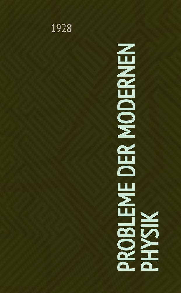 Probleme der modernen Physik : Arnold Sommerfeld zum 60. Geburtstage gewidmet von seinen Schülern