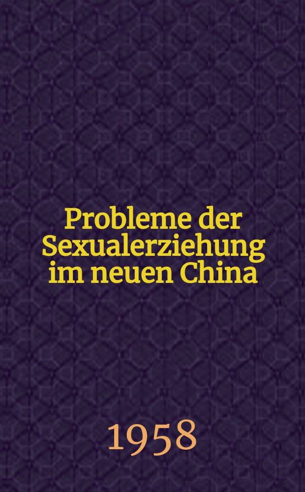 Probleme der Sexualerziehung im neuen China : Auszüge aus chinesischen Publikationen