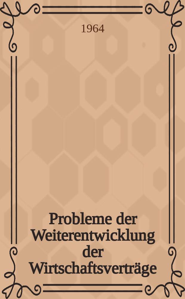 Probleme der Weiterentwicklung der Wirtschaftsverträge : Referat und Diskussionsbeiträge der Zentralen Tagung des Staatlichen Vertragsgerichts am 18. und 19. März 1964 in Leipzig