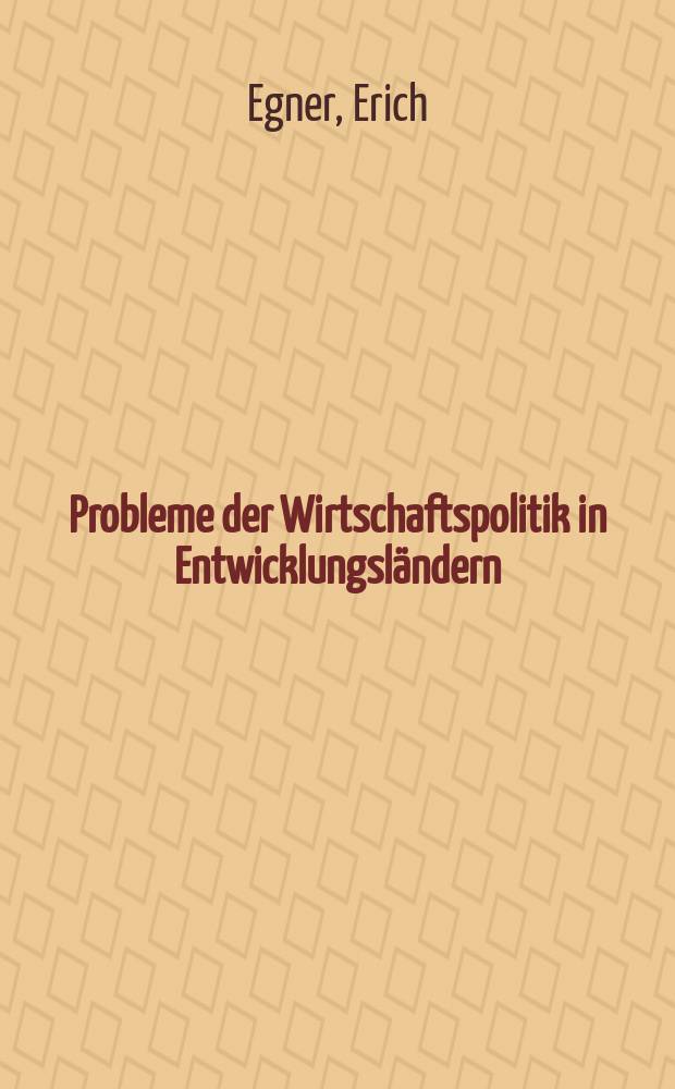 Probleme der Wirtschaftspolitik in Entwicklungsländern : Beiträge zu Fragen der Entwicklungsplanung und regionalen Integration