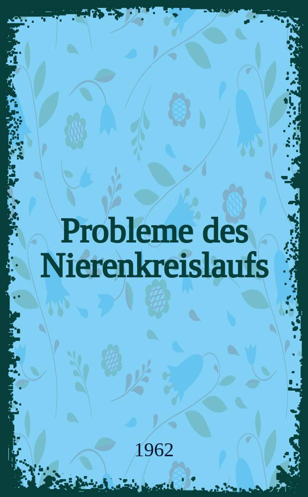 Probleme des Nierenkreislaufs : Symposium über die Methodik der Bestimmung der Nierendurchblutung vom 26 Nov. 1960 anlässlich des Ungar, Kongresses für innere Medizin in Budapest