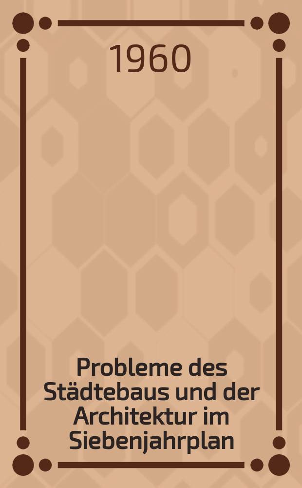 Probleme des St&auml;dtebaus und der Architektur im Siebenjahrplan