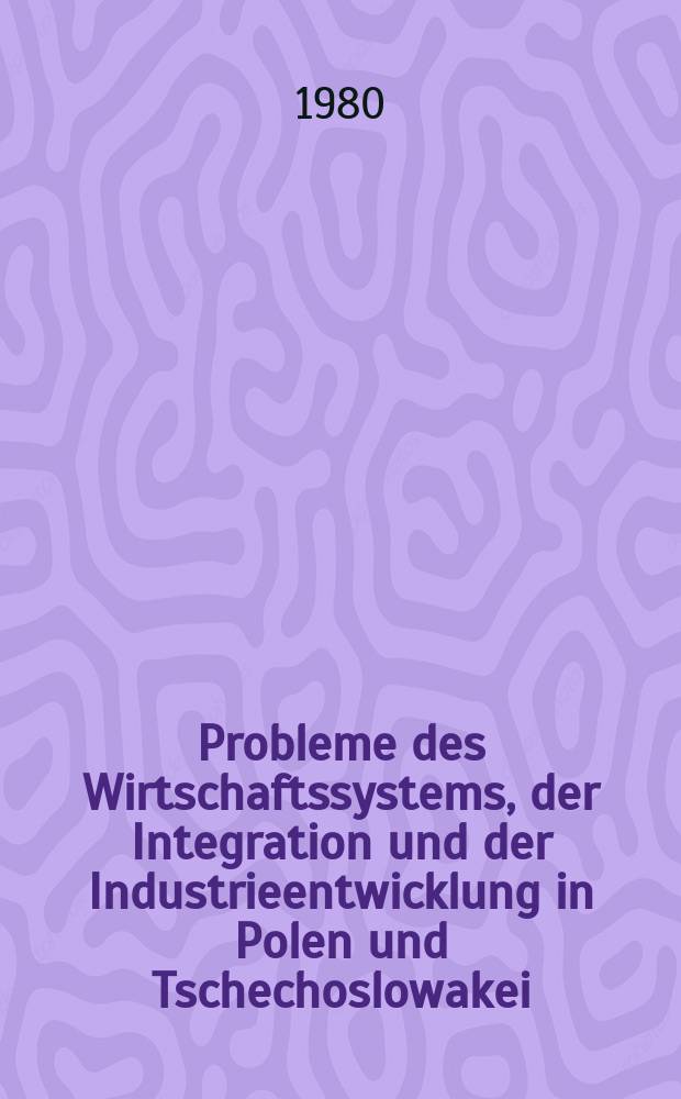 Probleme des Wirtschaftssystems, der Integration und der Industrieentwicklung in Polen und Tschechoslowakei : Ref. von Tagungen der Fachgruppe Wirtschafts- u. Sozialwiss. des J. G. Herder-Forschungsrates aus den Jahren 1976 u. 1977