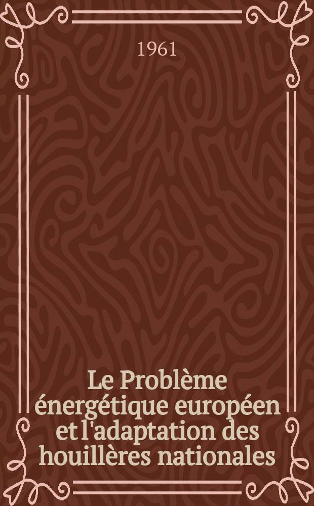 Le Probl&egrave;me &eacute;nerg&eacute;tique europ&eacute;en et l'adaptation des houill&egrave;res nationales