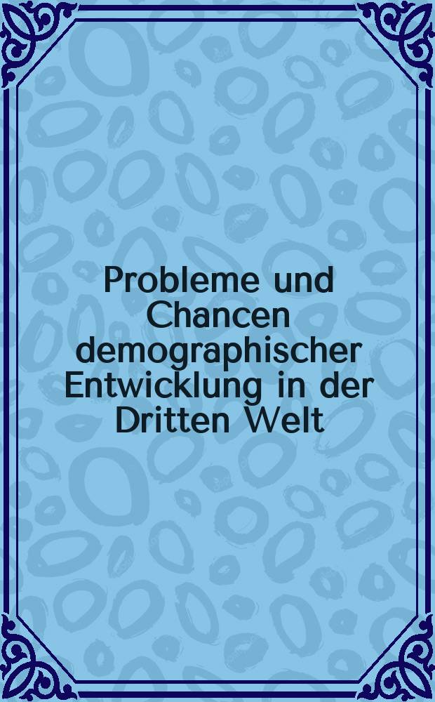 Probleme und Chancen demographischer Entwicklung in der Dritten Welt : Proc. der 22. Arbeitstagung der Dt. Ges. für Bevölkerungswiss. zum Thema "Probleme u. Chancen demographischer Entwicklung in der Dritten Welt", Univ. - GN Paderborn, 1.-4. März 1988
