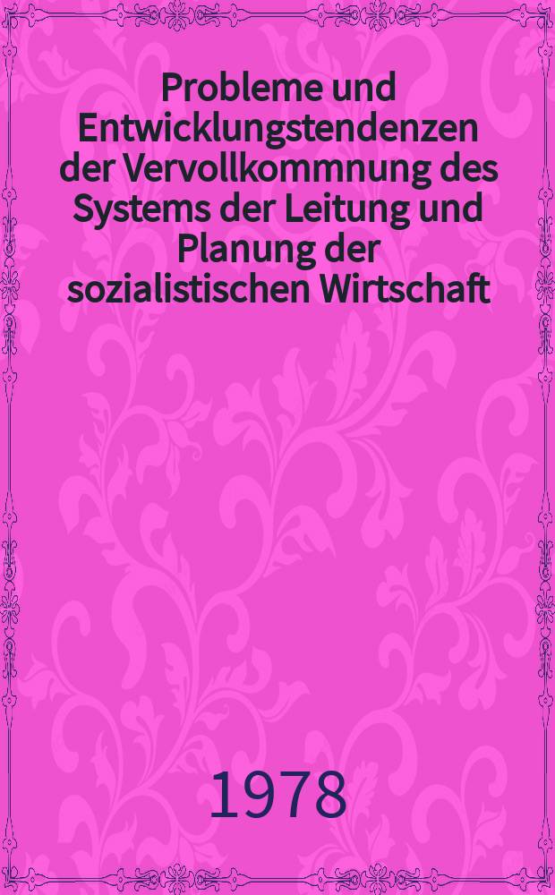 Probleme und Entwicklungstendenzen der Vervollkommnung des Systems der Leitung und Planung der sozialistischen Wirtschaft