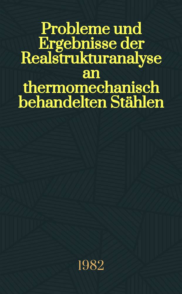 Probleme und Ergebnisse der Realstrukturanalyse an thermomechanisch behandelten Stählen : Sammelband