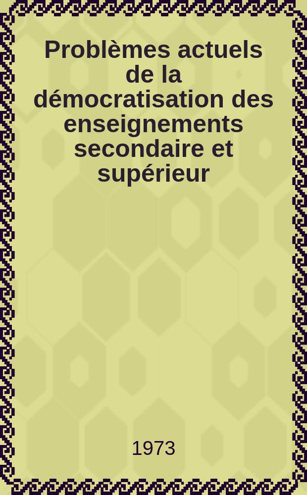 Problèmes actuels de la démocratisation des enseignements secondaire et supérieur