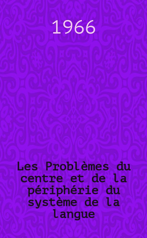 Les Problèmes du centre et de la périphérie du système de la langue : Recueil I