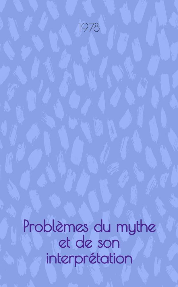 Problèmes du mythe et de son interprétation : Actes du Colloque de Chantilly (24-25 avr. 1976)