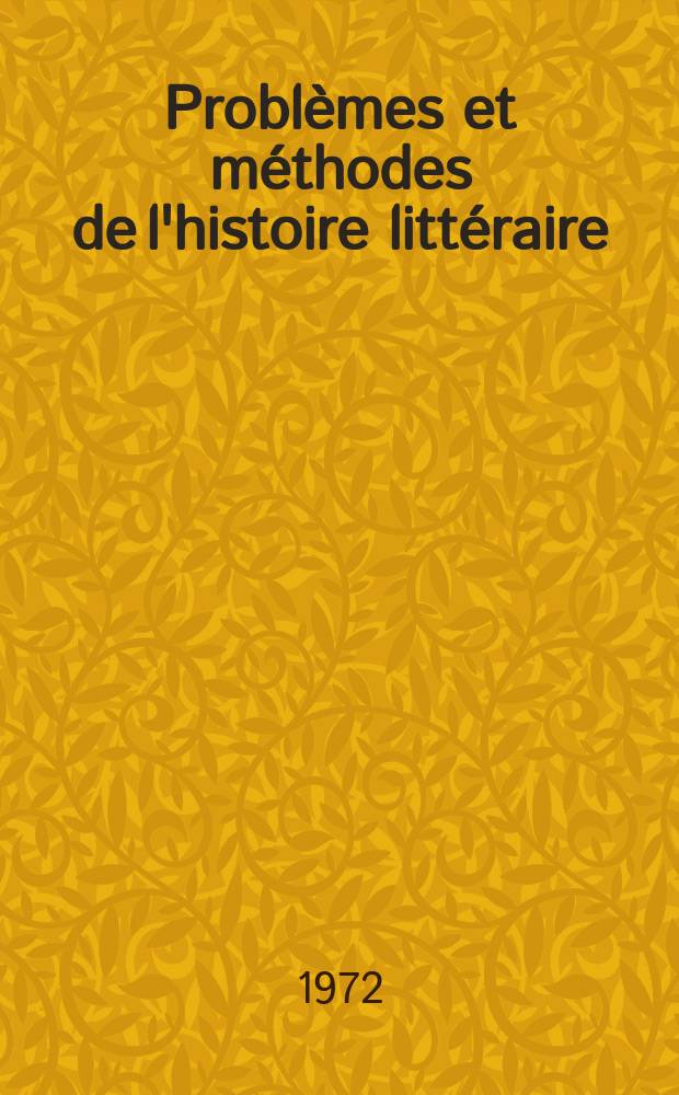 Probl&egrave;mes et m&eacute;thodes de l'histoire litt&eacute;raire : Colloque 18 nov. 1972