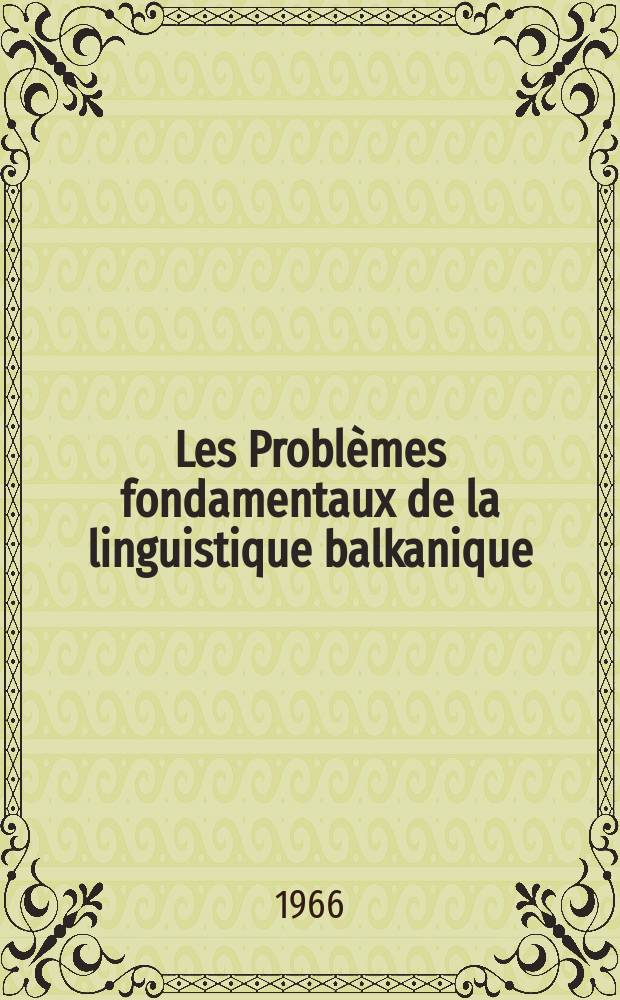 Les Problèmes fondamentaux de la linguistique balkanique : Rapport pour la séance plénière
