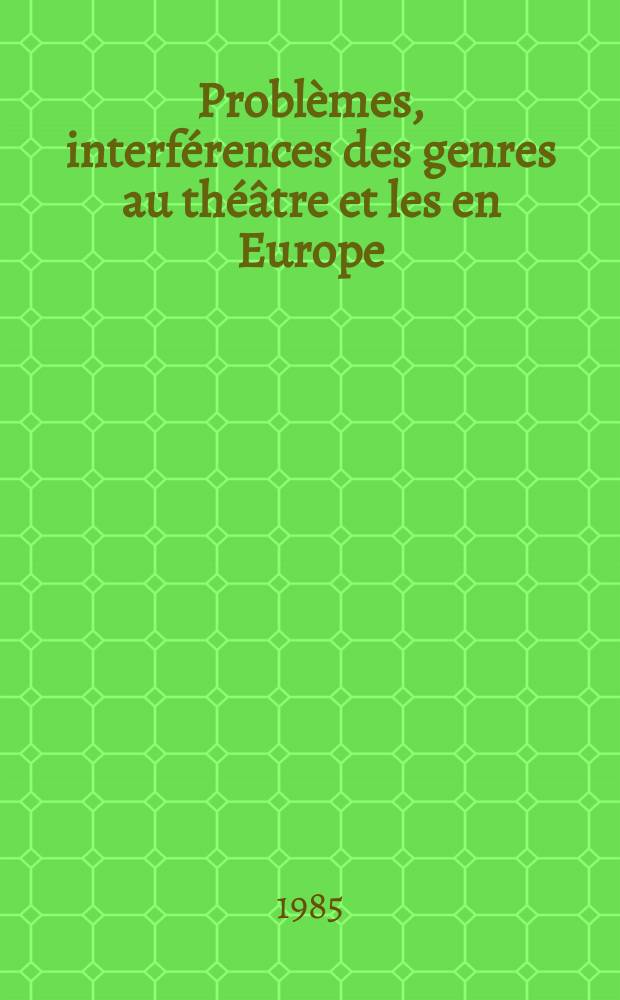 Problèmes, interférences des genres au théâtre et les en Europe : Actes du 1-er Séminaire intern., Paris, Univ. de Paris IV, Sorbonne, CNRS, 1982/83