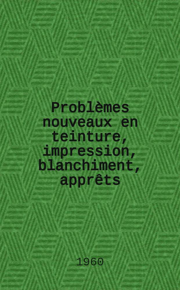 Probl&egrave;mes nouveaux en teinture, impression, blanchiment, appr&ecirc;ts : Deuxi&egrave;me session "Enseignement-industrie", sept. 1960