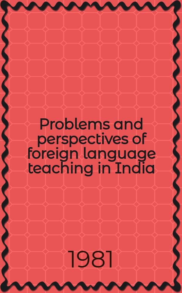 Problems and perspectives of foreign language teaching in India : Papers pres. at a Conf. held in Marathwada univ., Aurangabad (Maharashtra), 26, 27 a. 28 Mar. 1980