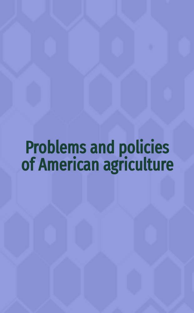 Problems and policies of American agriculture : Assembled and publ. under the sponsorship of the Iowa state univ. center for agricultural adjustment