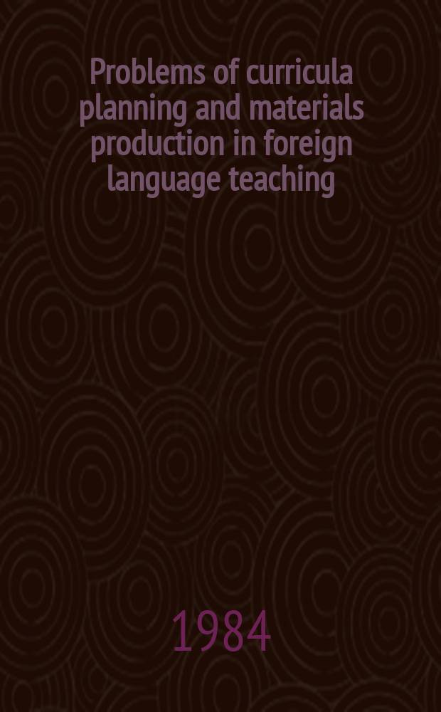 Problems of curricula planning and materials production in foreign language teaching (FLT) in India : Papers pres. at the All-India conf., Dec. 1982