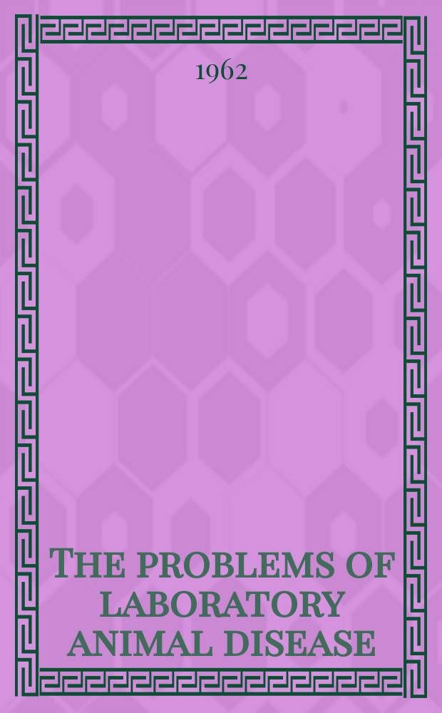 The problems of laboratory animal disease : A Symposium held at Liblice and Smolenice, 1 Sept. - 5 Sept. 1961, under the auspices of UNESCO and of the National inst. of health, U. S. public health service