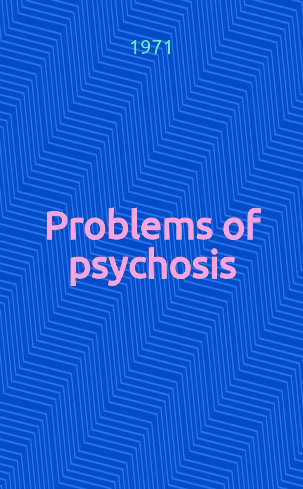 Problems of psychosis : Matherils of the International colloquium on psychosis. Montreal, 5-8 Nov. 1969