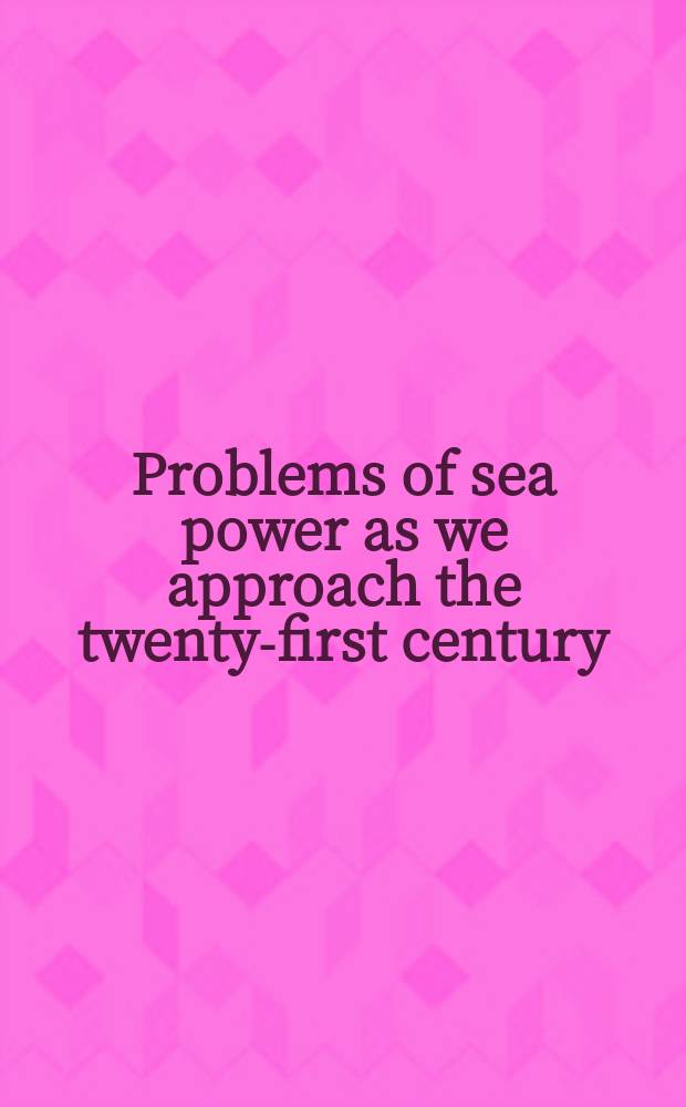 Problems of sea power as we approach the twenty-first century : Papers at a Conf., held Oct. 6 a. 7, 1977, in Washington