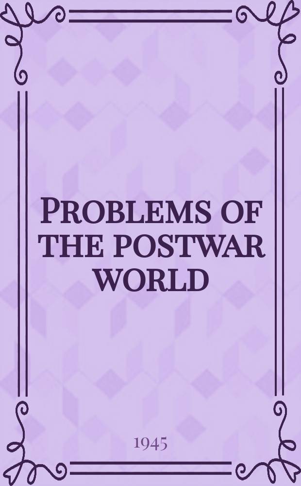 Problems of the postwar world : A symp. on postwar problems