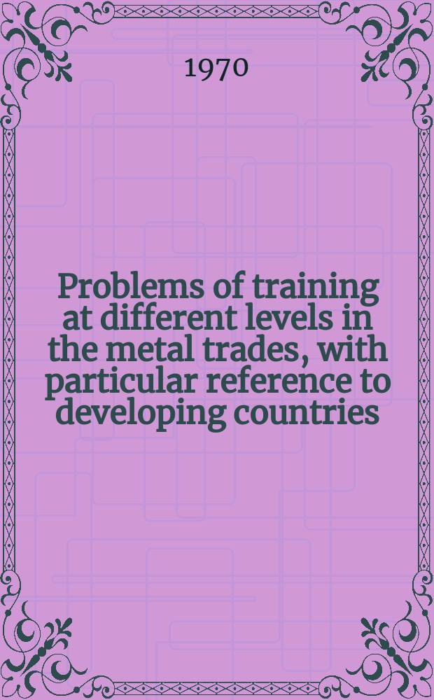 Problems of training at different levels in the metal trades, with particular reference to developing countries