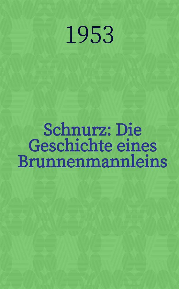 Schnurz : Die Geschichte eines Brunnenmannleins