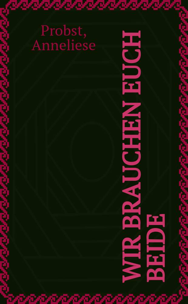 Wir brauchen euch beide : Erzählung