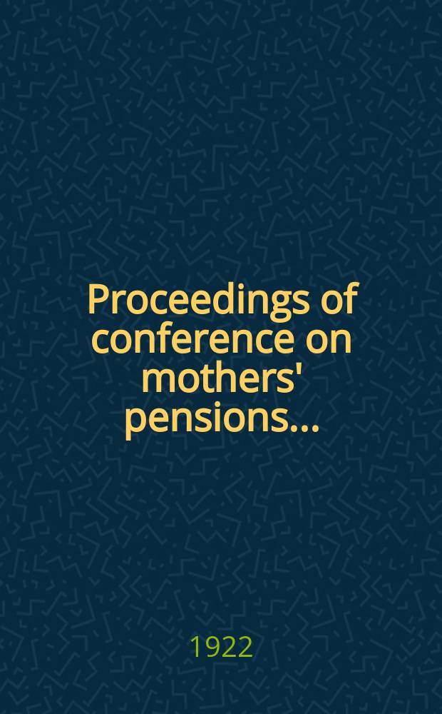 Proceedings of conference on mothers' pensions ...
