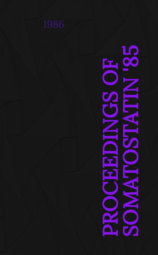 Proceedings of somatostatin '85 : Chem., physiol. a. clinical advances : Anugraha, Berks., UK, 28 a. 29 May 1985