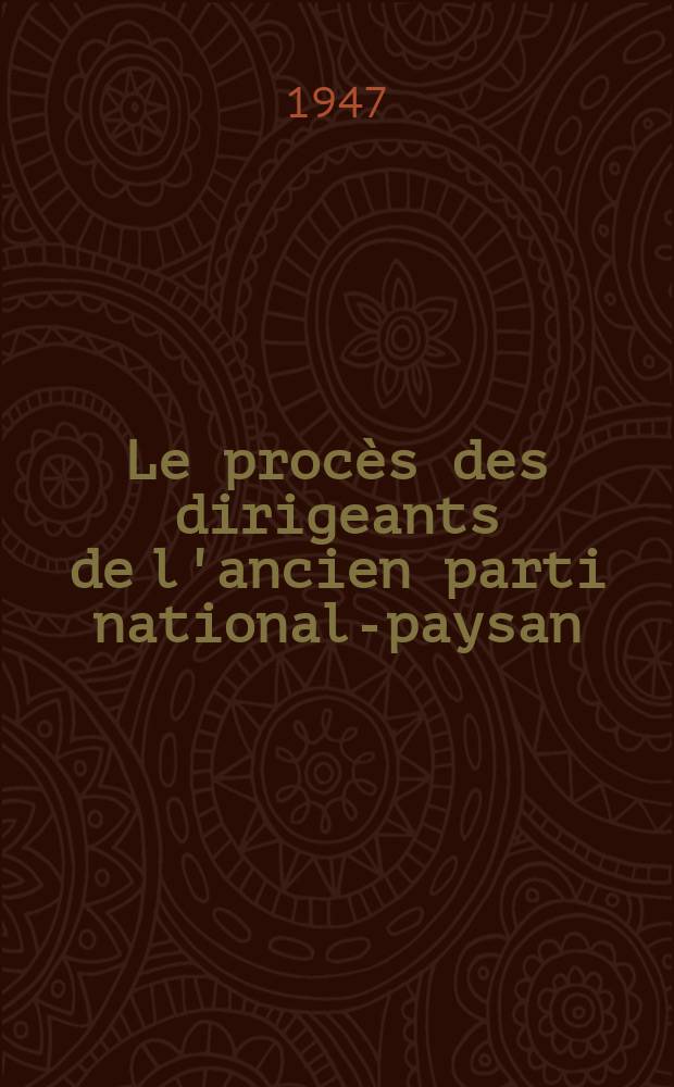 Le procès des dirigeants de l'ancien parti national-paysan: Maniu, Mihalache, Penesco, Grigore Niculesco-Buzeşti et autres : D'après le compte-rendu sténographique