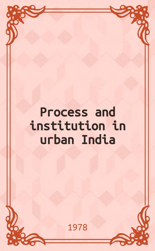 Process and institution in urban India : Sociol. studies