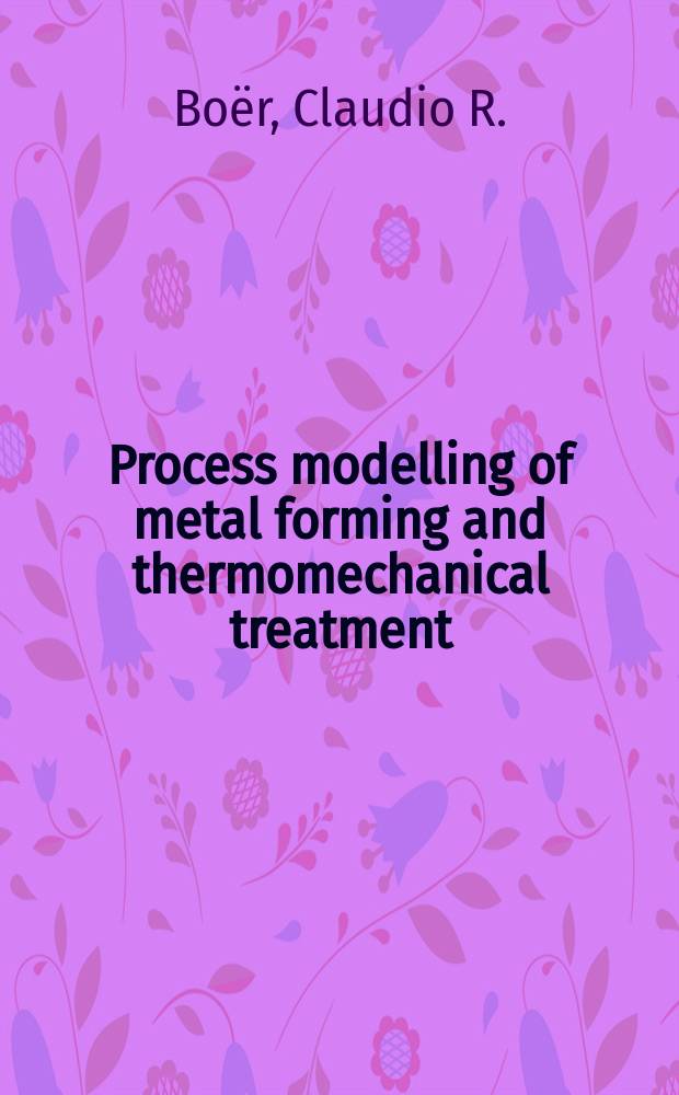 Process modelling of metal forming and thermomechanical treatment