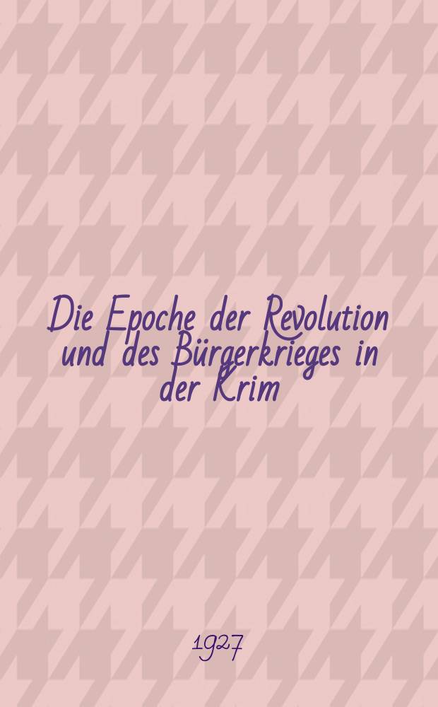 ... Die Epoche der Revolution und des Bürgerkrieges in der Krim