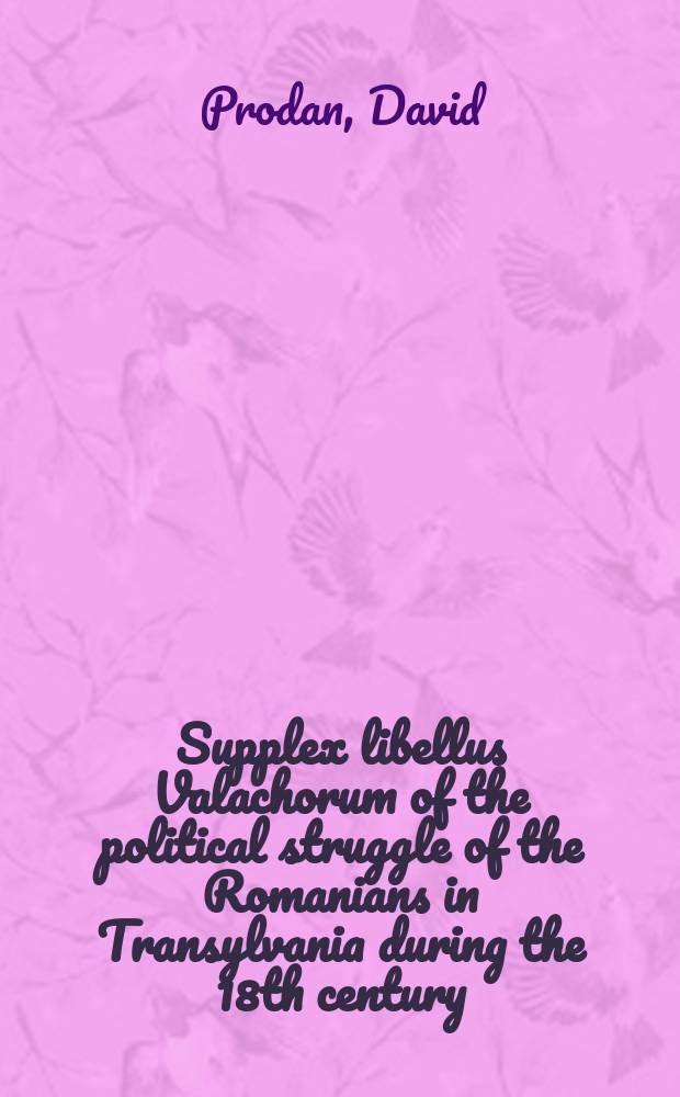 Supplex libellus Valachorum of the political struggle of the Romanians in Transylvania during the 18th century