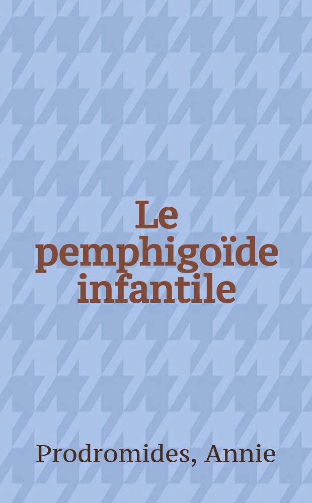 Le pemphigoïde infantile : Thèse ..