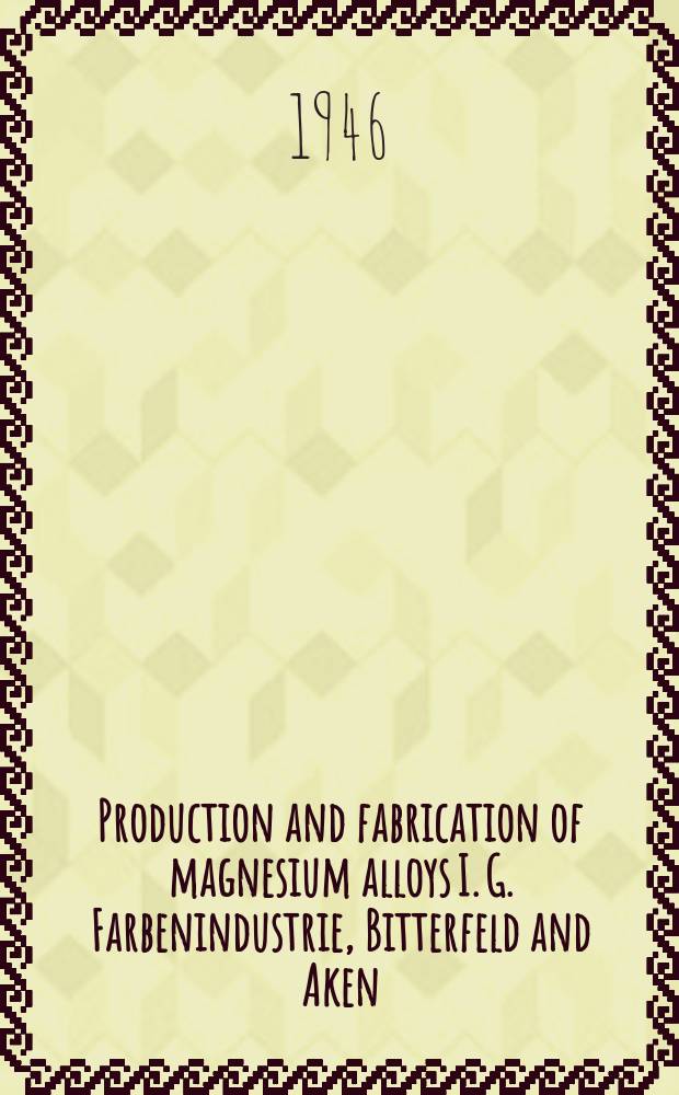 Production and fabrication of magnesium alloys I. G. Farbenindustrie, Bitterfeld and Aken