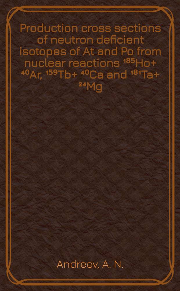 Production cross sections of neutron deficient isotopes of At and Po from nuclear reactions ¹⁸⁵Ho+ ⁴⁰Ar, ¹⁵⁹Tb+ ⁴⁰Ca and ¹⁸¹Ta+ ²⁴Mg