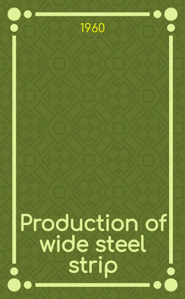 Production of wide steel strip : Report of a Symposium held in London 3-5 May 1960