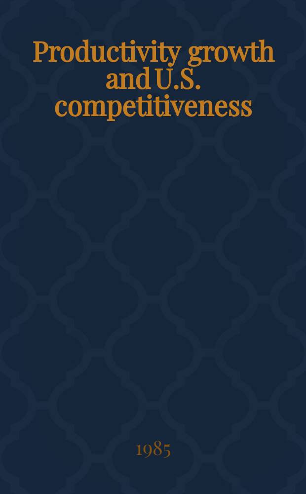 Productivity growth and U.S. competitiveness : A suppl. paper of the Comm. for econ. development