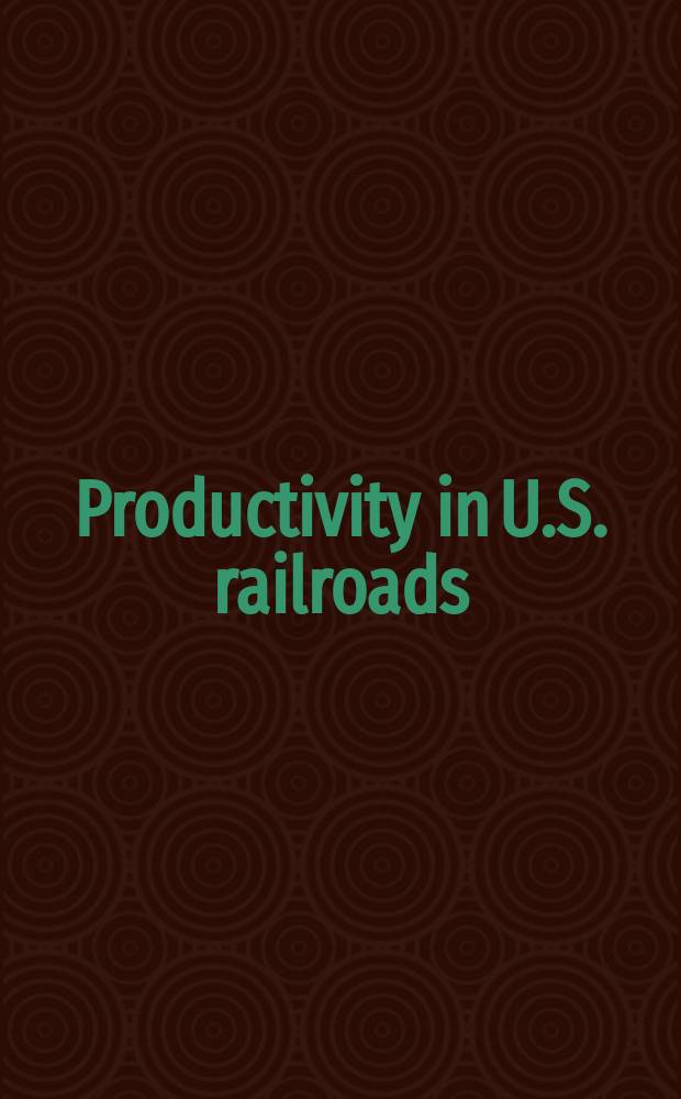 Productivity in U.S. railroads : Proc. of a Symp. held at Princeton univ., July 27-28, 1977