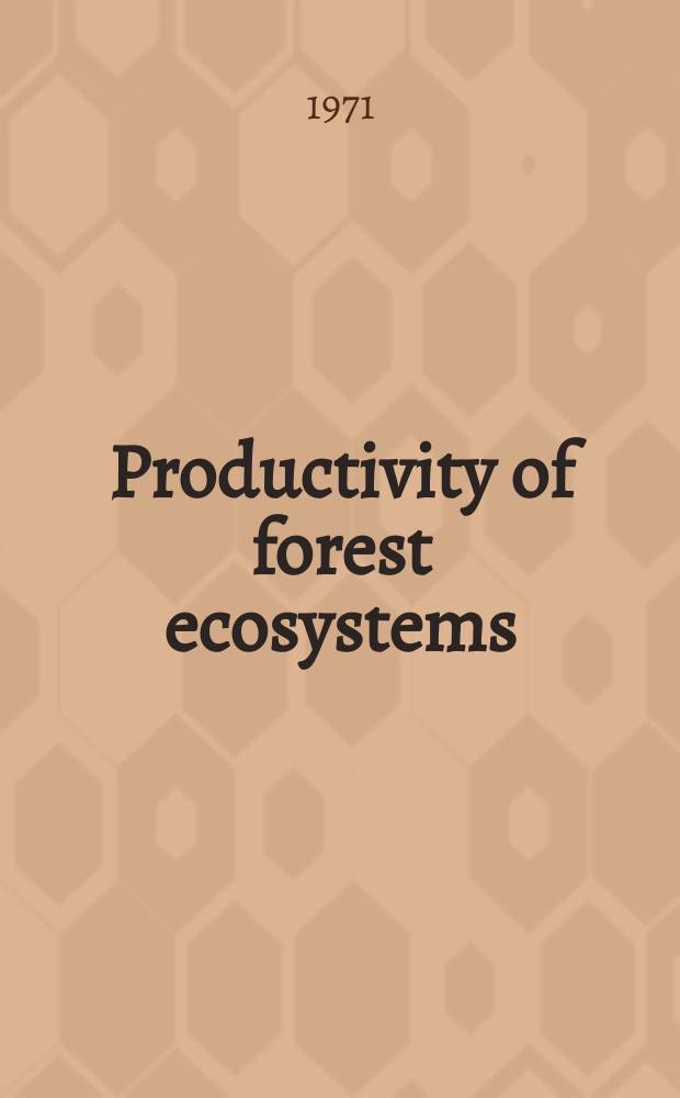 Productivity of forest ecosystems = Productivité des écosystèmes forestiers : Proceedings of the Brussels symposium organized by Unesco and the International biological programme (27-31 Oct. 1969)