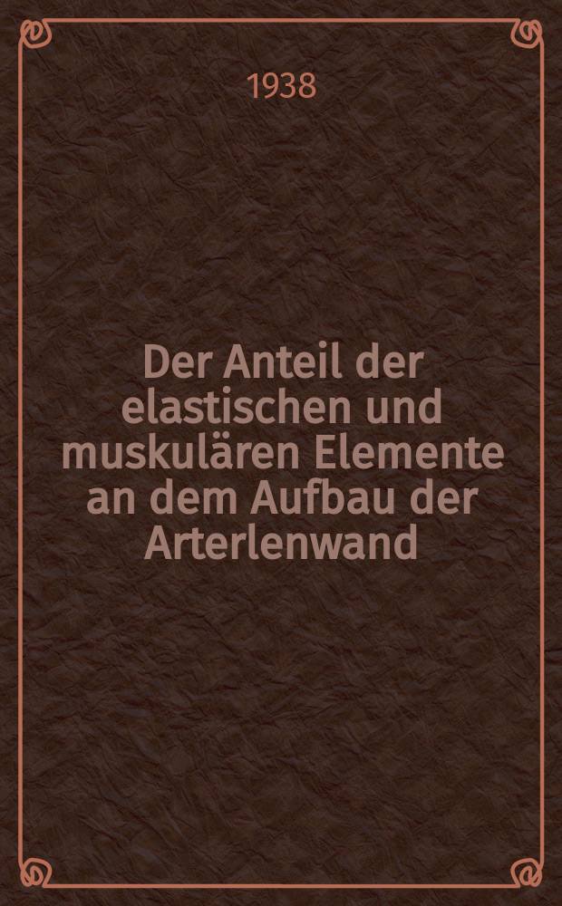 Der Anteil der elastischen und muskul&auml;ren Elemente an dem Aufbau der Arterlenwand : Inaug.-Diss. zur Erlangung der med. Doktorw&uuml;rde ... der ... Univ. zu Heidelberg