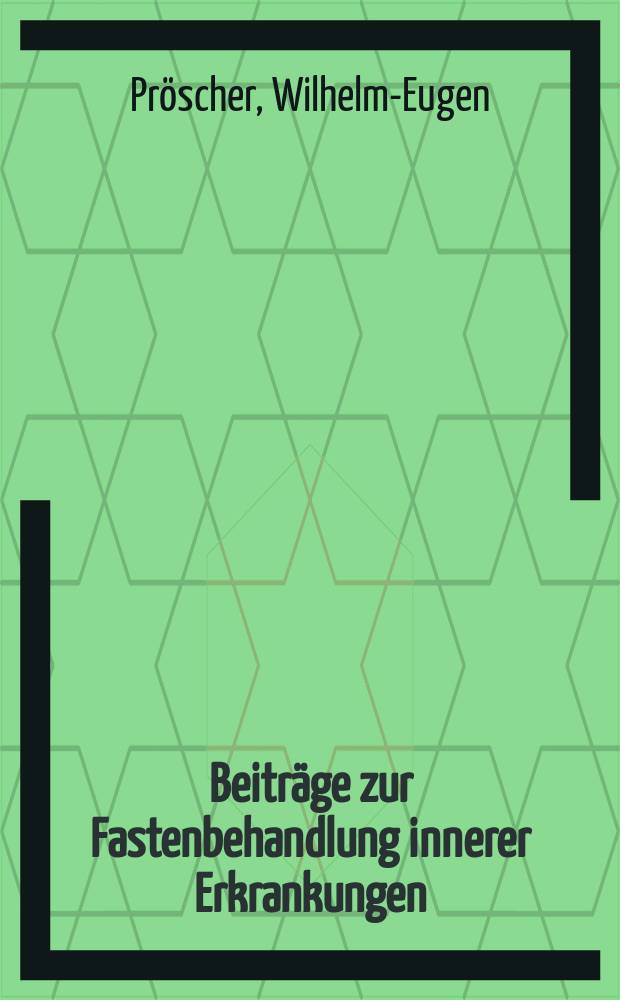 Beiträge zur Fastenbehandlung innerer Erkrankungen : Inaug.-Diss. zur Erlangung der Doktorwürde der med. Fakultät an der ... Univ. zu Berlin